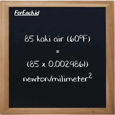Cara konversi kaki air (60<sup>o</sup>F) ke newton/milimeter<sup>2</sup> (ftH2O ke N/mm<sup>2</sup>): 85 kaki air (60<sup>o</sup>F) (ftH2O) setara dengan 85 dikalikan dengan 0.0029861 newton/milimeter<sup>2</sup> (N/mm<sup>2</sup>)